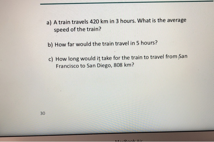 Solved a A train travels 420 km in 3 hours. What is the Chegg