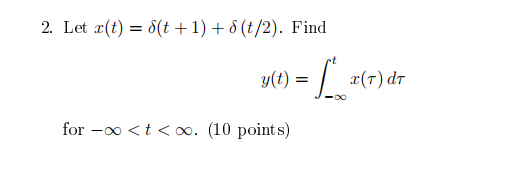 Solved Let x(t)=δ(t+1)+δ(t/2). Find y(t)=∫−∞tx(τ)dτ for −∞ | Chegg.com