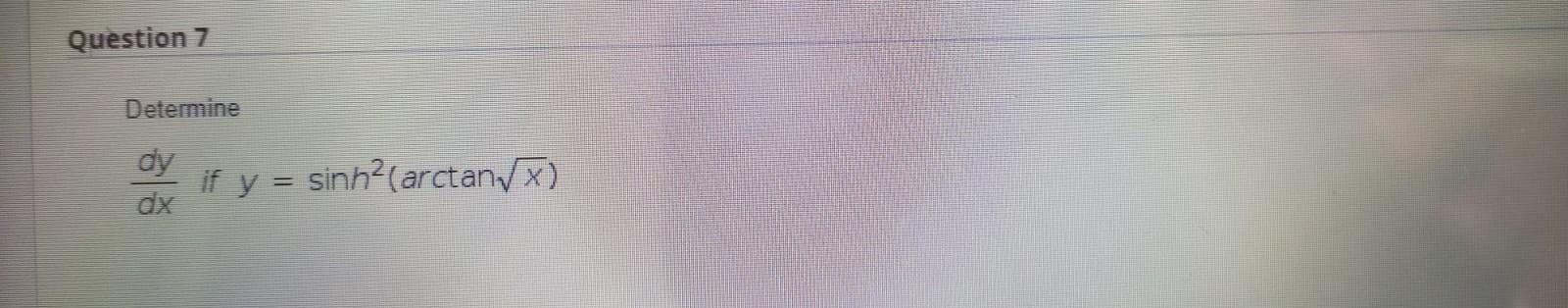 Solved Question 7 Determine dy dx if y = sinn?(arctan/x) = | Chegg.com