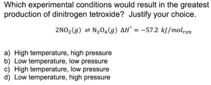 Which experimental conditions would result in the greatest production of dinitrogen tetroxide? Justify your choice.
\[
2 \mat
