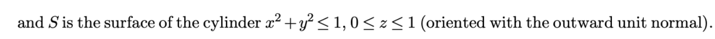 and \( S \) is the surface of the cylinder \( x^{2}+y^{2} \leq 1,0 \leq z \leq 1 \) (oriented with the outward unit normal).