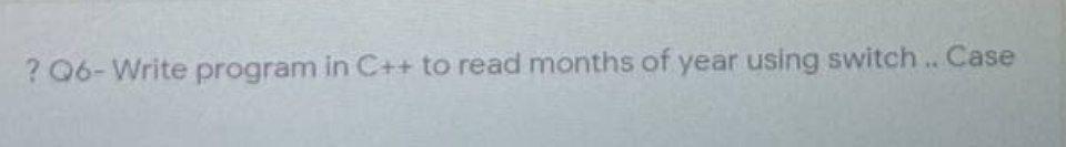 Solved ? 06-Write program in C++ to read months of year | Chegg.com