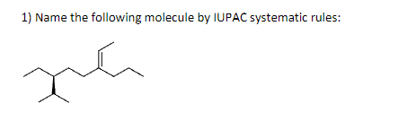 Solved 1) Name the following molecule by IUPAC systematic | Chegg.com