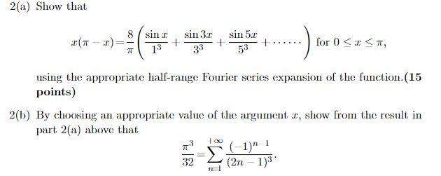 2(a) Show that \[ x(\pi-x)=\frac{8}{\pi}\left(\frac{\sin x}{1^{3}}+\frac{\sin 3 x}{3^{3}}+\frac{\sin 5 x}{5^{3}}+\cdots \cdot