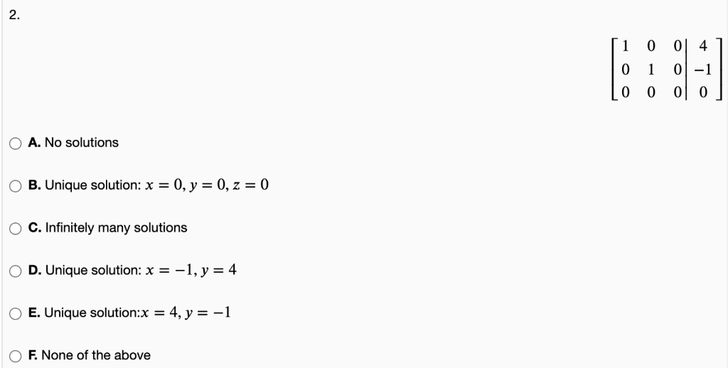 2.
1
0
0
1
0 4
0] -1
0 0
0
0
O A. No solutions
O B. Unique solution: x = 0, y = 0, z = 0
O C. Infinitely many solutions
O D. 