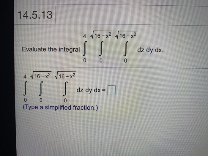 Solved 14.5.13 Evaluate the integral dz dy dx. 0 dz dy dx= 0 | Chegg.com