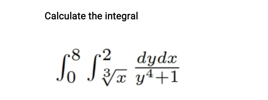 Calculate the integral \[ \int_{0}^{8} \int_{\sqrt[3]{x}}^{2} \frac{d y d x}{y^{4}+1} \]