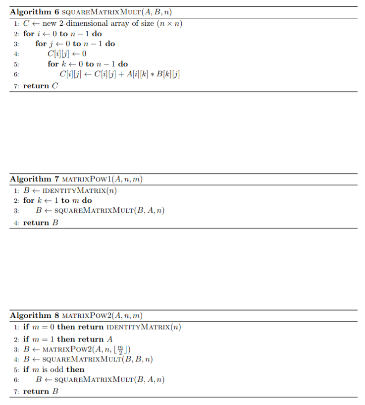 Algorithm 6 SQUAREMATRIX MULT(A, B, n) 1: C + new 2-dimensional array of size (n xn) 2: for it to n-1 do 3: for j+0 ton - 1 d