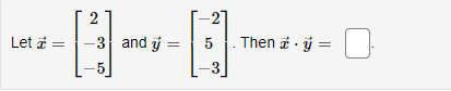 Let \( \vec{x}=\left[\begin{array}{c}2 \\ -3 \\ -5\end{array}\right] \) and \( \vec{y}=\left[\begin{array}{c}-2 \\ 5 \\ -3\en