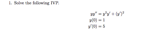 1. Solve the following IVP. \[ \begin{aligned} y y^{\prime \prime} &=y^{2} y^{\prime}+\left(y^{\prime}\right)^{2} \\ y(0) &=1