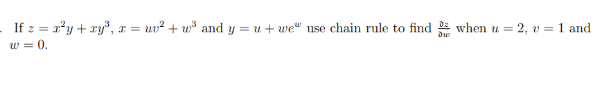 If \( z=x^{2} y+x y^{3}, x=u v^{2}+w^{3} \) and \( y=u+w e^{w} \) use chain rule to find \( \frac{\grave{\partial} z}{\partia