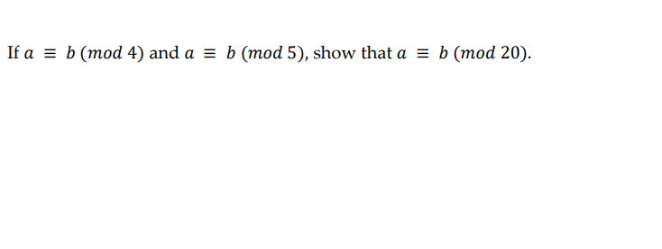 Solved If a≡b(mod4) and a≡b(mod5), show that a≡b(mod20). | Chegg.com