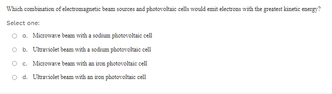 Which combination of electromagnetic beam sources and photovoltaic cells would emit electrons with the greatest kinetic energ