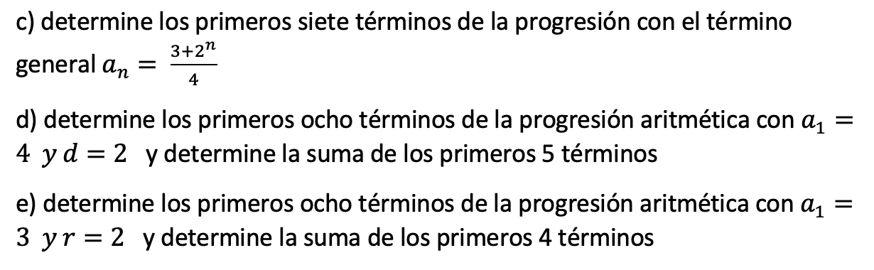 c) determine los primeros siete términos de la progresión con el término general \( a_{n}=\frac{3+2^{n}}{4} \) d) determine l