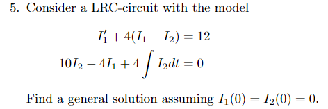 Solved 5. Consider a LRC-circuit with the model Il +4(11 - | Chegg.com