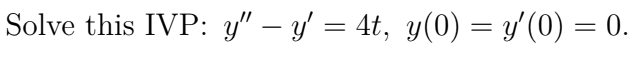 Solve this IVP: y – y = 4t, y(0) = y(0) = 0. = = =