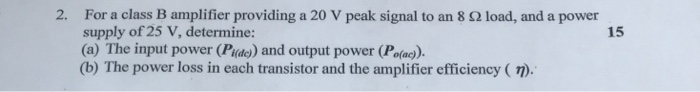 Solved For A Class B Amplifier Providing A 20 V Peak Signal | Chegg.com