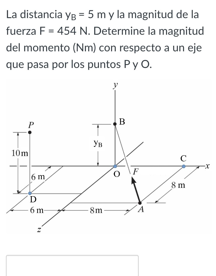 La distancia \( y_{B}=5 \mathrm{~m} \) y la magnitud de la fuerza \( \mathrm{F}=454 \mathrm{~N} \). Determine la magnitud del