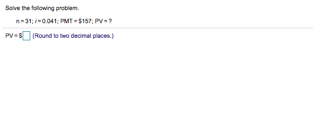 Solved Solve the following problem. n=31; i = 0.041; PMT = | Chegg.com