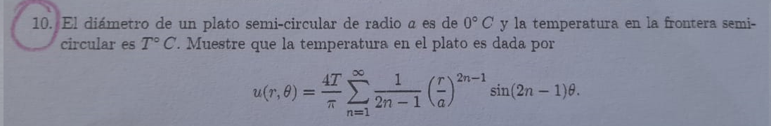 10. El diámetro de un plato semi-circular de radio \( a \) es de \( 0^{\circ} \mathrm{C} \) y la temperatura en la frontera s