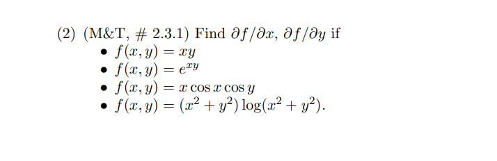 (2) (M\&T, \# 2.3.1) Find \( \partial f / \partial x, \partial f / \partial y \) if - \( f(x, y)=x y \) - \( f(x, y)=e^{x y}