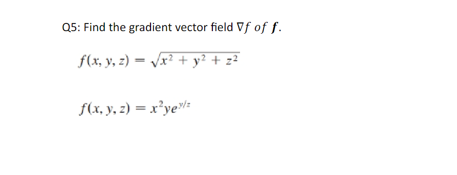 Q5: Find the gradient vector field \( \nabla f \) of \( \boldsymbol{f} \). \[ \begin{array}{l} f(x, y, z)=\sqrt{x^{2}+y^{2}+z