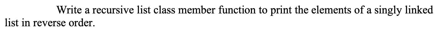 Solved Write a recursive list class member function to print | Chegg.com