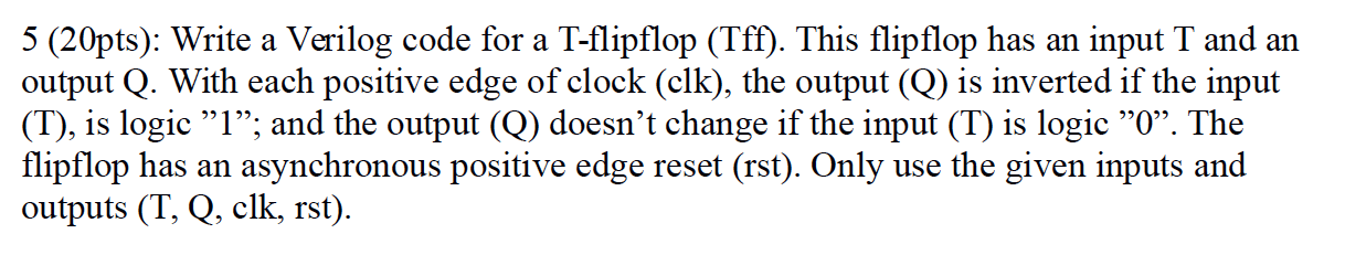 Solved 5 (20pts): Write a Verilog code for a T-flipflop | Chegg.com