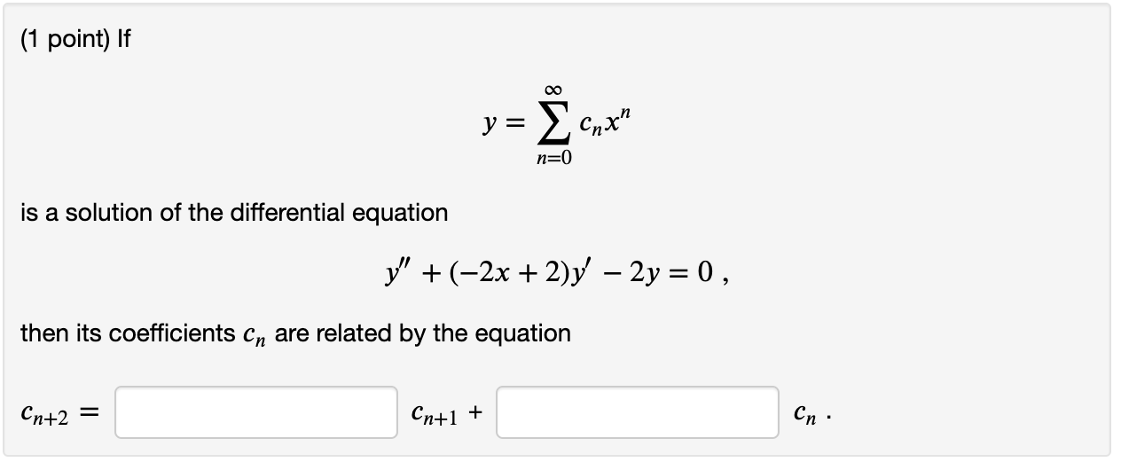 (1 point) If y= Xcnx - n=0 is a solution of the differential equation y   (-2x   2)y – 2y = 0, then its coefficients Cn are