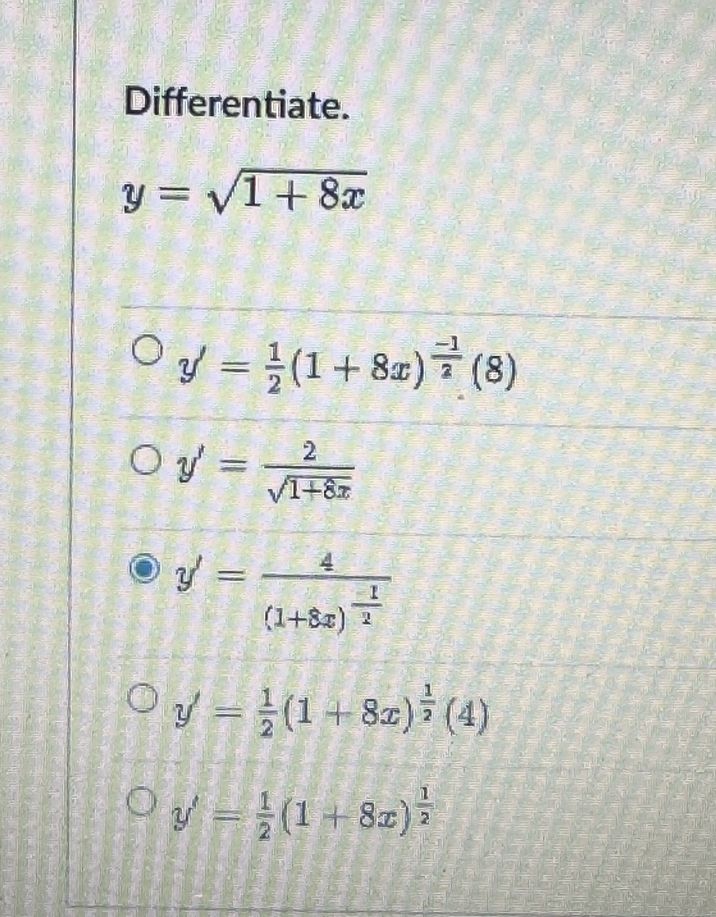 Differentiate. \[ \begin{array}{l} y=\sqrt{1+8 x} \\ y^{\prime}=\frac{1}{2}(1+8 x)^{\frac{-1}{2}}(8 \\ y^{\prime}=\frac{2}{\s