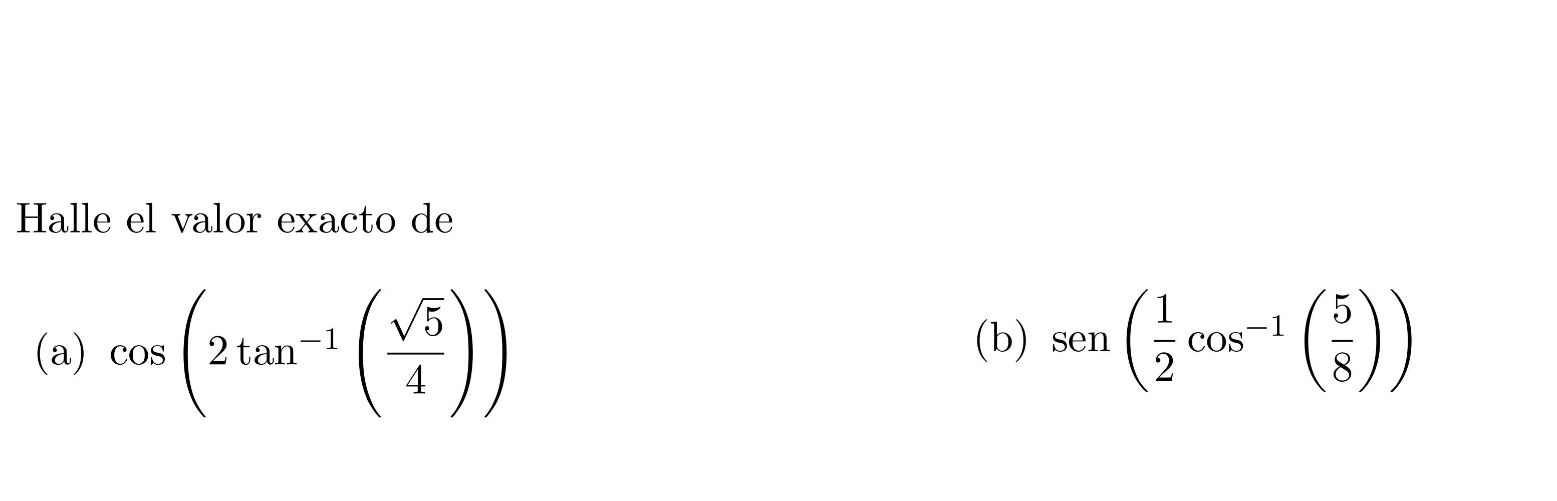 Halle el valor exacto de (a) \( \cos \left(2 \tan ^{-1}\left(\frac{\sqrt{5}}{4}\right)\right) \) (b) \( \operatorname{sen}\le