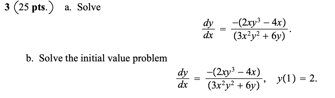 Solved 3 (25 pts.) a. Solve dy dx -(2xy3 - 4x) (3x²y2 + 6y) | Chegg.com