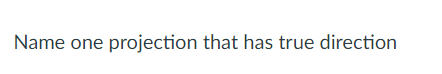 Solved Name one projection that has true direction | Chegg.com