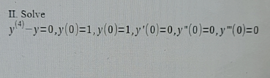 olve \[ y^{(4)}-y=0, y(0)=1, y(0)=1, y^{\prime}(0)=0, y^{\prime \prime}(0)=0, y^{\prime \prime \prime}(0)=0 \]