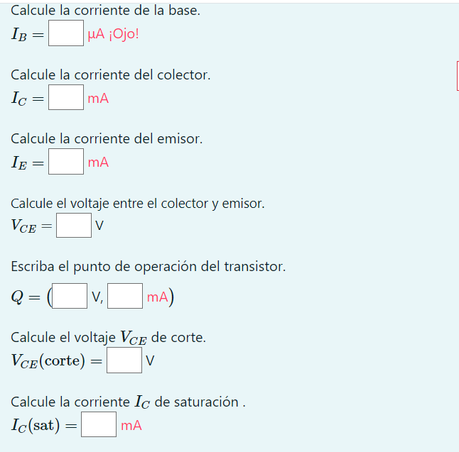 Calcule la corriente de la base. \[ I_{B}=\quad \mu \mathrm{A}_{i} \bigcirc \mathrm{jo!} \] Calcule la corriente del colecto