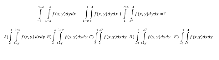 \[ \int_{-3}^{1-e} \int_{1-x}^{4} f(x, y) d y d x+\int_{1-e}^{1} \int_{e}^{4} f(x, y) d y d x+\int_{1}^{\ln 4} \int_{e^{x}}^{