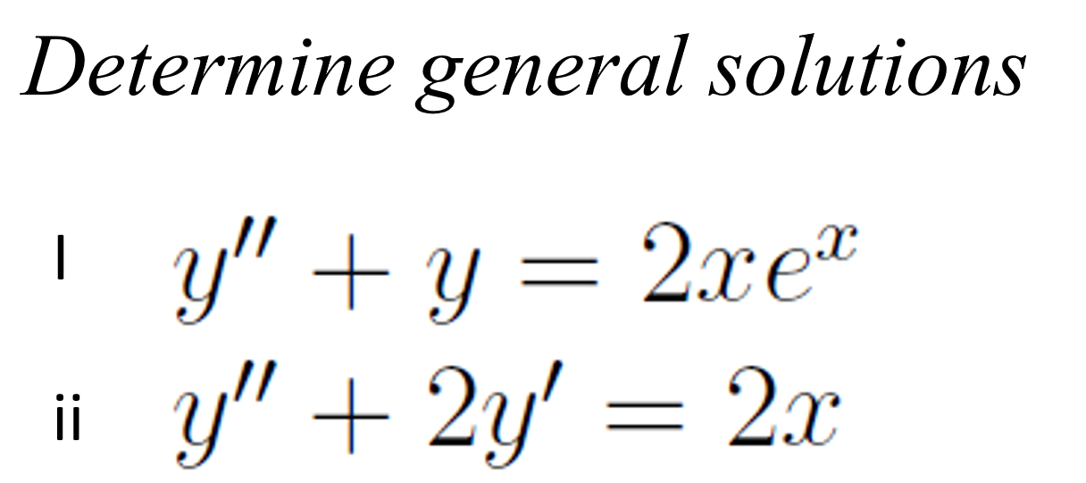 Determine general solutions \[ \begin{array}{l} y^{\prime \prime}+y=2 x e^{x} \\ \text { ii } y^{\prime \prime}+2 y^{\prime}=