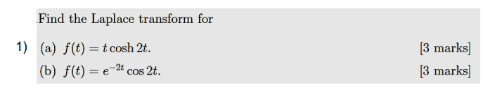 Find the Laplace transform for
1) (a) f(t) = t cosh 2t.
(b) f(t) = e-2 cos 2t.
[3 marks]
[3 marks]
