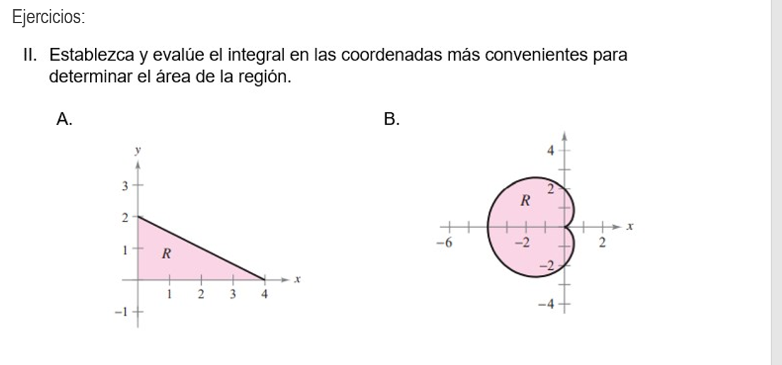 II. Establezca y evalúe el integral en las coordenadas más convenientes para determinar el área de la región. A. B.