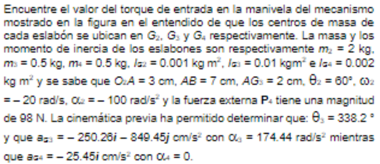 Encuentre el valor del torque de entrada en la manivela del mecanismo mostrado en la figura en el entendido de que los centro