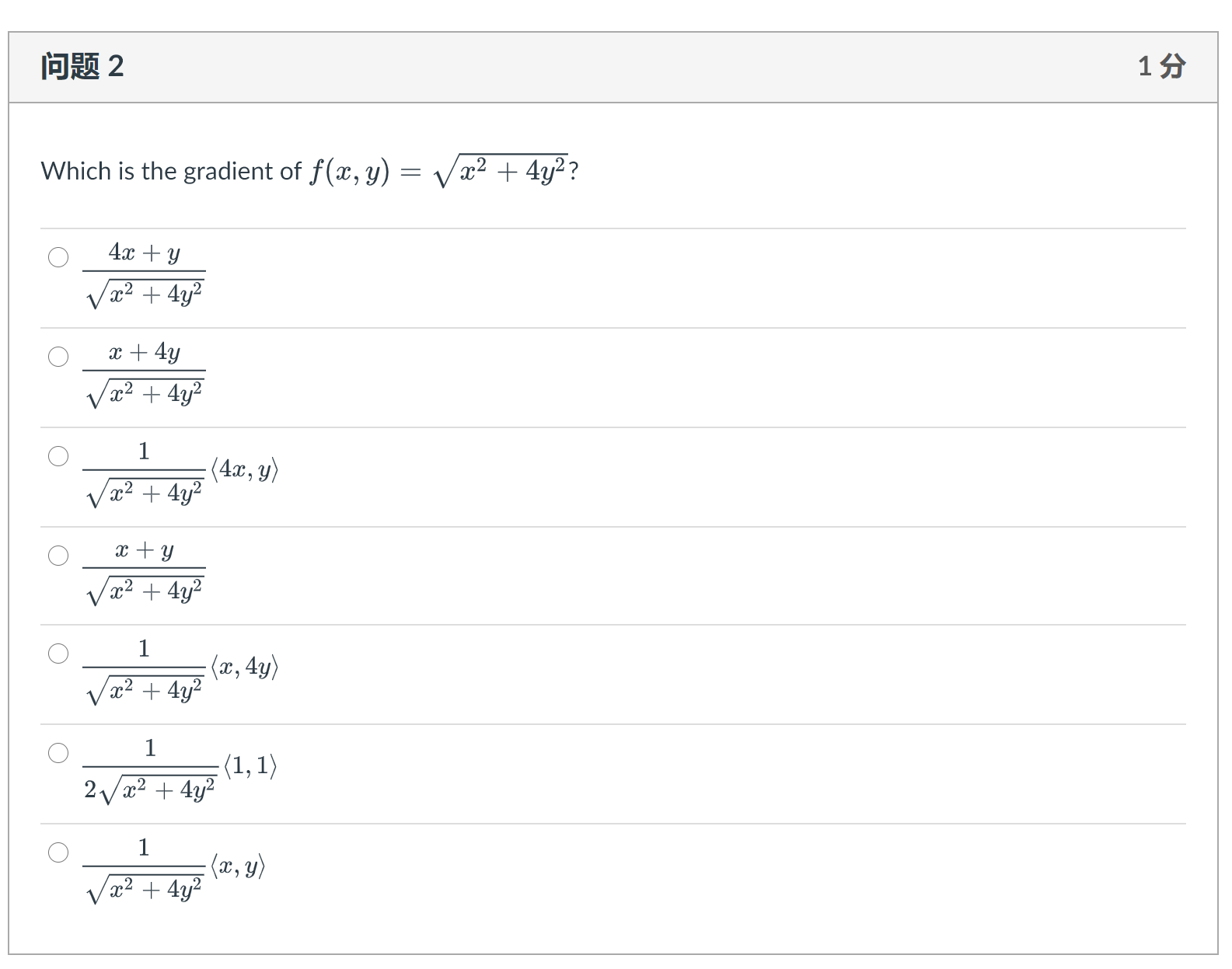 ich is the gradient of \( f(x, y)=\sqrt{x^{2}+4 y^{2}} \) ? \[ \begin{array}{l} \frac{4 x+y}{\sqrt{x^{2}+4 y^{2}}} \\ \frac{x