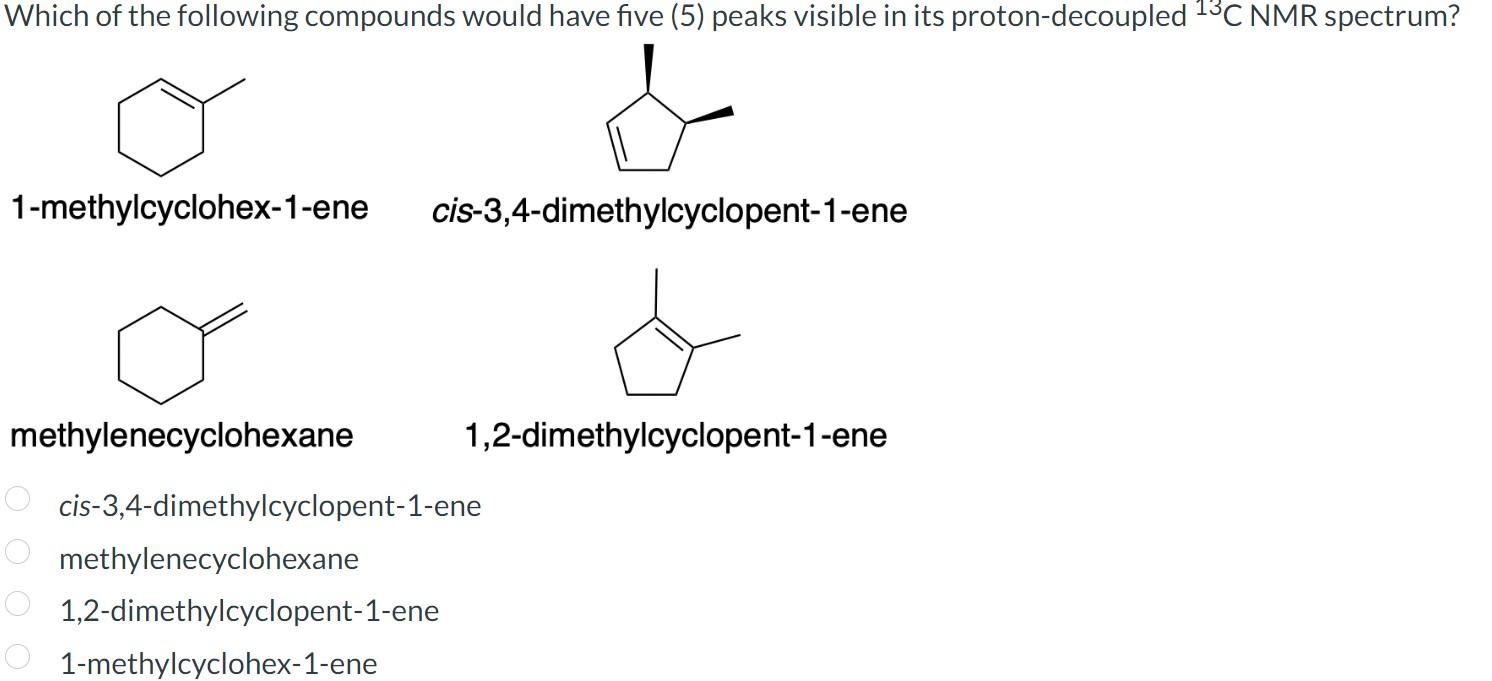 Which of the following compounds would have five (5) peaks visible in its proton-decoupled \( { }^{13} \mathrm{C} \) NMR spec