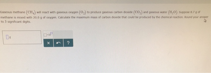 Solved Gaseous methane (CH) will react with gaseous oxygen | Chegg.com
