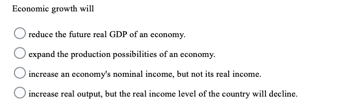 (solved) decrease in real gdp than the initial... Solved Economic growth will O reduce the future real GDP of | Chegg.com