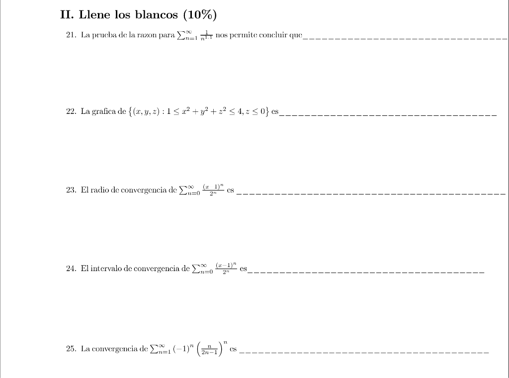 II. Llene los blancos (10%) 21. La prueba de la razon para nos permite concluir que 22. La grafica de {(x, y, z) : 1 ≤ x² + y