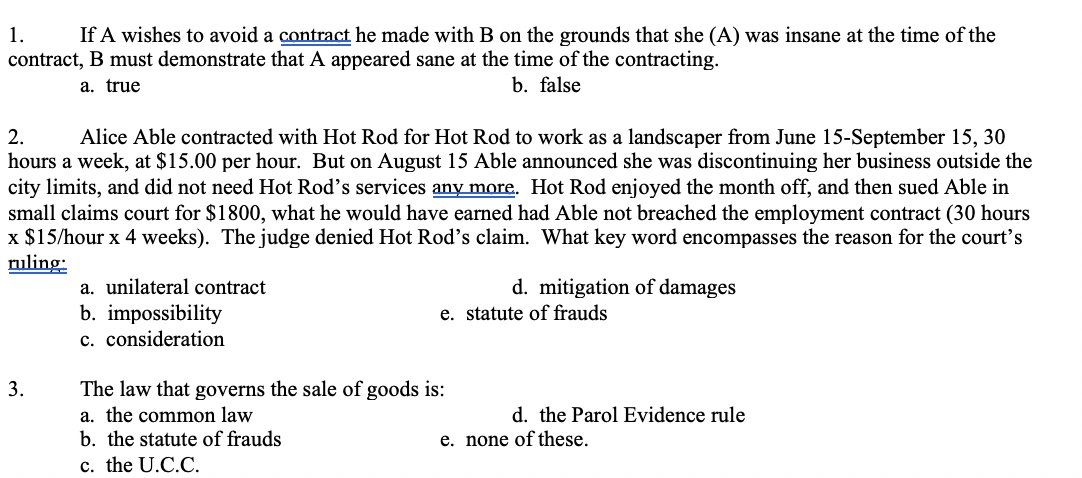 1. If A wishes to avoid a contract he made with B on the grounds that she (A) was insane at the time of the contract, B must