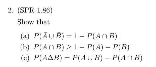 Solved 2. (SPR 1.86) Show that (a) P(Aˉ∪Bˉ)=1−P(A∩B) (b) | Chegg.com