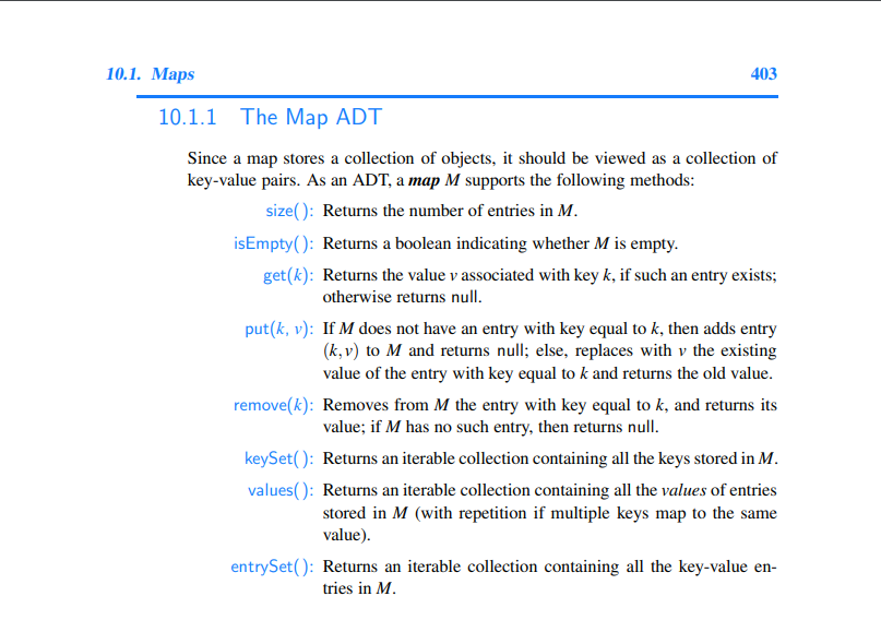 Since a map stores a collection of objects, it should be viewed as a collection of cey-value pairs. As an ADT, a map \( M \)