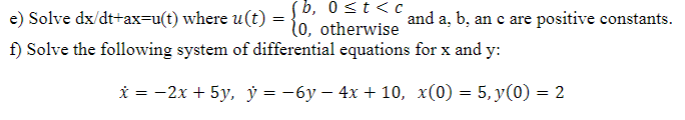 e) Solve \( \mathrm{dx} / \mathrm{dt}+\mathrm{ax}=\mathrm{u}(\mathrm{t}) \) where \( u(t)=\left\{\begin{array}{l}b, 0 \leq t<