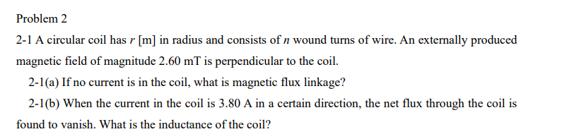 Problem 2 2-1 A circular coil has r[ m] in radius and | Chegg.com